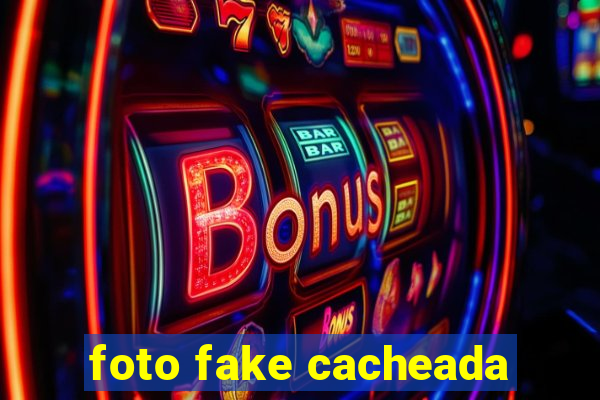 foto fake cacheada